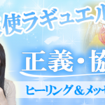 大天使ラギュエルヒーリング＆チャネリングメッセージ【争いに】正義・協力・瞑想　大阪 東京